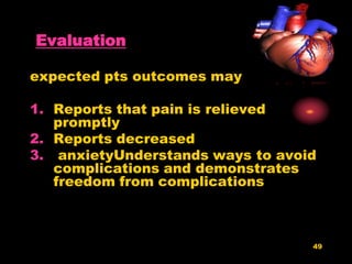 49
Evaluation
expected pts outcomes may include
1. Reports that pain is relieved
promptly
2. Reports decreased
3. anxietyUnderstands ways to avoid
complications and demonstrates
freedom from complications
 
