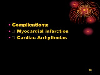 • Complications:
• Myocardial infarction
• Cardiac Arrhythmias
50
 