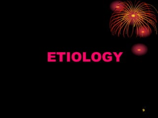ETIOLOGY
9
 