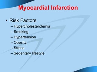 Myocardial Infarction
• Risk Factors
– Hypercholesterolemia
– Smoking
– Hypertension
– Obesity
– Stress
– Sedentary lifestyle
 