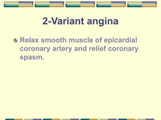 2-Variant angina
Relax smooth muscle of epicardial
coronary artery and relief coronary
spasm.
 