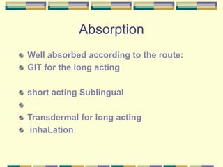 Absorption
Well absorbed according to the route:
GIT for the long acting
short acting Sublingual
Transdermal for long acting
inhaLation
 