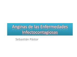 Anginas de las Enfermedades Infectocontagiosas Sebastián Pástor 