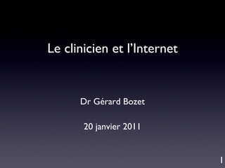 Le clinicien et l’Internet Dr Gérard Bozet 20 janvier 2011 