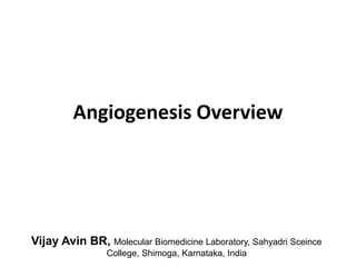 Angiogenesis Overview
Vijay Avin BR, Molecular Biomedicine Laboratory, Sahyadri Sceince
College, Shimoga, Karnataka, India
 