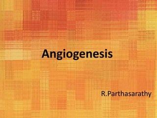 Angiogenesis
R.Parthasarathy
1
 