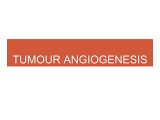 TUMOUR ANGIOGENESIS
 