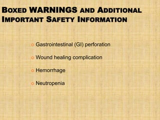 BOXED WARNINGS AND ADDITIONAL
IMPORTANT SAFETY INFORMATION


         Gastrointestinal (GI) perforation

         Wound healing complication

         Hemorrhage

         Neutropenia
 