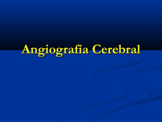 Angiografía CerebralAngiografía Cerebral
 