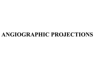 ANGIOGRAPHIC PROJECTIONS
 