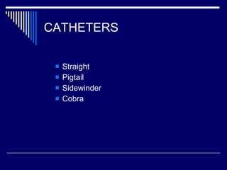 CATHETERS Straight Pigtail Sidewinder Cobra  