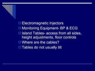 Electromagnetic Injectors Monitoring Equipment- BP & ECG Island Tables- access from all sides, height adjustments, floor controls Where are the cables? Tables do not usually tilt 
