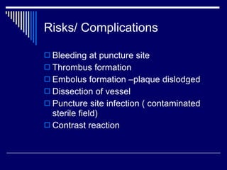 Risks/ Complications <ul><li>Bleeding at puncture site </li></ul><ul><li>Thrombus formation </li></ul><ul><li>Embolus form...
