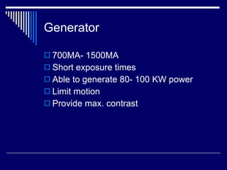 Generator  <ul><li>700MA- 1500MA </li></ul><ul><li>Short exposure times </li></ul><ul><li>Able to generate 80- 100 KW powe...