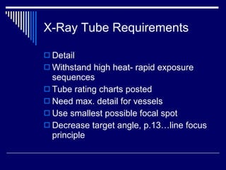 X-Ray Tube Requirements <ul><li>Detail </li></ul><ul><li>Withstand high heat- rapid exposure sequences </li></ul><ul><li>T...
