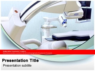 Angiography Powerpoint Template 
http://www.scribd.com/doc/176162342/Angiography-Powerpoint-Template 
Presentation Title 
Presentation subtitle 
 