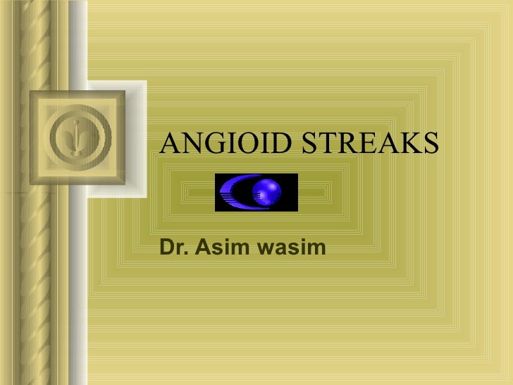 ANGIOID STREAKS Dr Asim Wasim ANGIOID STREAKS Dr Asim Wasim