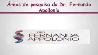 Áreas de pesquisa do Dr. Fernando
Apollonio
 