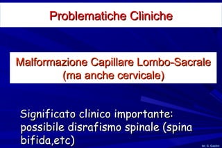 Problematiche Cliniche


Malformazione Capillare Lombo-Sacrale
        (ma anche cervicale)


Significato clinico importan...