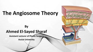 The Angiosome Theory
By
Ahmed El-Sayed Sharaf
Assistant Lecturer of Plastic Surgery
Assiut University
 
