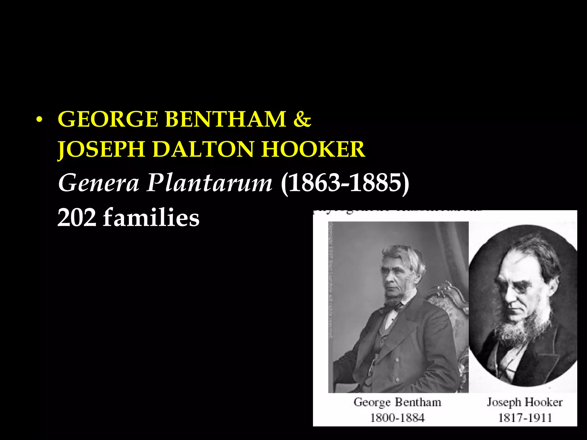 • GEORGE BENTHAM &
JOSEPH DALTON HOOKER
Genera Plantarum (1863-1885)
202 families
 