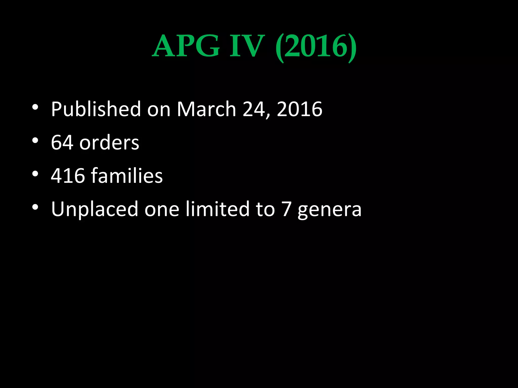 APG IV (2016)
• Published on March 24, 2016
• 64 orders
• 416 families
• Unplaced one limited to 7 genera
 