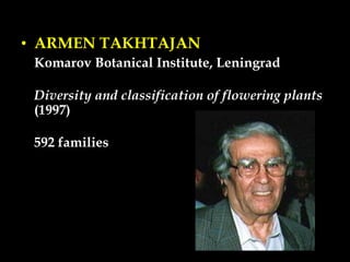 • ARMEN TAKHTAJAN
Komarov Botanical Institute, Leningrad
Diversity and classification of flowering plants
(1997)
592 families
 