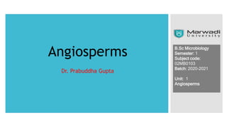 Angiosperms
Dr. Prabuddha Gupta
 
