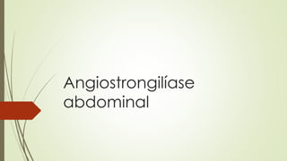 Angiostrongilíase
abdominal
 