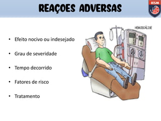 • Efeito nocivo ou indesejado
• Grau de severidade
• Tempo decorrido
• Fatores de risco
• Tratamento
REAÇOES ADVERSAS
 