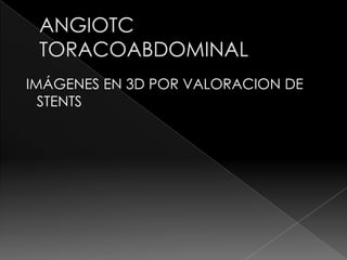 IMÁGENES EN 3D POR VALORACION DE
  STENTS
 