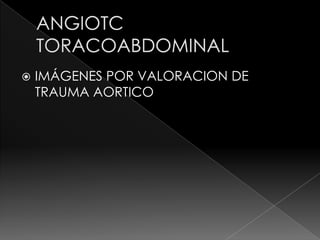   IMÁGENES POR VALORACION DE
    TRAUMA AORTICO
 