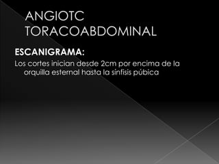 ESCANIGRAMA:
Los cortes inician desde 2cm por encima de la
  orquilla esternal hasta la sínfisis púbica
 