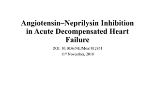 Angiotensin–Neprilysin Inhibition
in Acute Decompensated Heart
Failure
DOI: 10.1056/NEJMoa1812851
11th November, 2018
 