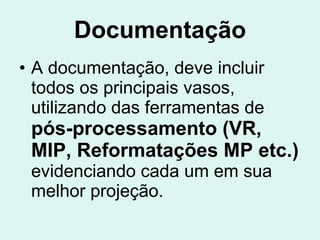 Documentação A documentação, deve incluir todos os principais vasos, utilizando das ferramentas de  pós-processamento (VR, MIP, Reformatações MP etc.)  evidenciando cada um em sua melhor projeção. 