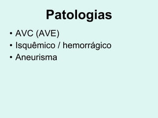 Patologias AVC (AVE) Isquêmico / hemorrágico Aneurisma 