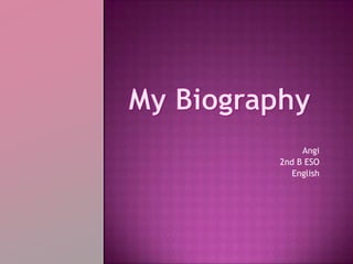My Biography Angi 2nd B ESO English 