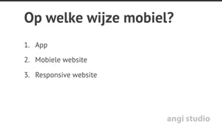 angi studio
Er is geen mobiel web
 
