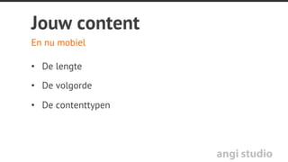 angi studio
De uitdagingen
1.  Jouw content mobiel
2.  Mobiele navigatie en interactie patronen
3.  Beeld en assets
4.  Responsive web typograﬁe
5.  Kleur en contrast
 