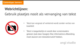 angi studio
Contenttype: banners
Banners als afbeeldingen?
946px verkleinen naar 320px
Onleesbaar
 