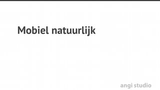 angi studio
Mobiel natuurlijk
 