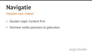 angi studio
Oplossing!
•  Leun niet alleen op mouseovers
•  Denk aan touch target size
•  Structureer items als lijst, infographic opknippen
Contenttype: Infographics
 