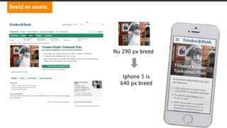 angi studio
Beeld en assets
Wat betekent het voor mobiel?
•  Responsive afbeelding: grootte en verhouding
•  Iconen: touch size
 