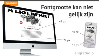 angi studio
Typograﬁe
Bed -> dichtbij
Knie -> zittend in trein,
medium asftand
Ontbijt -> device op
tafel, ver weg
Leesafstand?
 