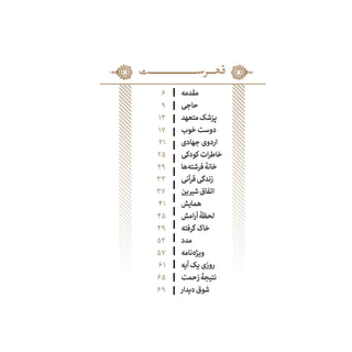 ‫مقدمه‬
‫حاجی‬
‫متعهد‬‫پزشک‬
‫خوب‬‫دوست‬
‫جهادی‬‫اردوی‬
‫کودکی‬‫خاطرات‬
‫‌ها‬‫ه‬‫فرشت‬‫خانۀ‬
‫قرآنی‬‫زندگی‬
‫شیرین‬‫اتفاق‬
‫همایش‬
‫آرامش‬‫لحظۀ‬
‫گرفته‬‫خاک‬
‫مدد‬
‫‌نامه‬‫ه‬‫ویژ‬
‫آیه‬‫یک‬‫روزی‬
‫زحمت‬‫نتیجۀ‬
‫دیدار‬‫شوق‬
6
9
13
17
21
25
29
33
37
41
45
49
53
57
61
65
69
‫ݠݑ‬‫ݩ‬‫ݩ‬‫ݩ‬‫ݣــــٮ‬‫ݣ‬‫ݣ‬‫ݣ‬‫ݣ‬‫ݣ‬‫ـ‬‫ݣـــــــــــــــــــــــــ‬‫ݣ‬‫ݣ‬‫ݣ‬‫ݣ‬‫ݣ‬‫ـ‬‫ݠهـــــرســ‬‫ݠݐ‬‫ڡ‬
 