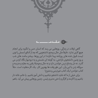 ‫ݣــــه‬‫ݣ‬‫ݣ‬‫ݣ‬‫ݣ‬‫ݣ‬ ‫ݣـــــــــــــــــــــ‬‫ݣ‬‫ݣ‬‫ݣ‬‫ݣ‬‫ݣ‬ ‫ــــــدمــــ‬ ‫ݠݑ‬‫مـــٯ‬
‫انجام‬ ‫برای‬ ‫انگیزه‬ ‫و‬ ‫حس‬ ‫انسان‬ ‫که‬ ‫رسد‬ ‫می‬ ‫روزهایی‬ ،‫زندگی‬ ‫در‬ ‫اوقات‬ ‫گاهی‬
‫توی‬‫را‬‫اسمش‬‫کنکور‬ ‫از‬‫بعد‬‫که‬ ‫دانشجویی‬‫وضع‬‫و‬‫حال‬‫مثل‬
ً
‫دقیقا‬.‫ندارد‬‫کاری‬ ‫هیچ‬
‫شب‬ ‫های‬ ‫ساعت‬ ِ‫بیشتر‬ ،‫روزها‬ ‫این‬ ‫در‬ !‫نکرده‬ ‫پیدا‬ ‫روزنامه‬ ‫های‬ ‫شده‬ ‫قبول‬ ‫لیست‬
‫می‬ ‫کردن‬ ‫نگاه‬ ‫درودیوار‬ ‫به‬ ‫و‬ ‫نشستن‬ ‫ای‬ ‫گوشه‬ ‫به‬ ،‫ناراحتی‬ ‫دانشجوی‬ ‫چنین‬ ‫روز‬ ‫و‬
‫و‬‫مدرسه‬‫و‬‫مغازه‬‫به‬‫رفتن‬‫وحوصلۀ‬‫حال‬‫نه‬‫و‬‫دارد‬‫خواندن‬‫درس‬‫ودماغ‬‫دل‬‫نه‬.‫گذرد‬
ً
‫مثال‬ .‫است‬ ‫متفاوت‬ ‫کار‬ ‫یک‬ ،‫کار‬ ‫بهترین‬ ‫ها‬ ‫وقت‬ ‫طور‬ ‫این‬ .‫وآن‬ ‫این‬ ‫با‬ ‫زدن‬ ‫سروکله‬
!‫متنوع‬‫و‬‫غیردرسی‬‫کتاب‬ ‫یک‬!‫خواندن‬‫کتاب‬
‫دار‬ ‫خانه‬ ‫خانم‬ ‫یا‬ .‫باشیم‬ ‫آموز‬ ‫دانش‬ ‫و‬ ‫نباشیم‬ ‫دانشجو‬ ‫شاید‬ ‫که‬ ‫ما‬ ‫از‬ ‫خیلی‬ ‫برای‬
‫باهم‬.‫آید‬‫می‬‫پیش‬‫روزهایی‬‫چنین‬،‫رئیس‬‫و‬‫مدیر‬‫حتی‬‫یا‬‫و‬‫کارگر‬ ‫و‬‫کارمند‬ ‫یا‬‫و‬‫باشیم‬
 