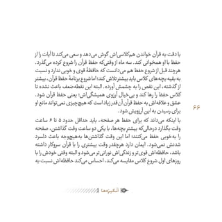 66
ٰ‫ݩ‬‫ݩ‬‫ݩ‬‫ݩ‬‫ݩ‬‫ݦ‬‫ݦ‬‫ݦ‬
‫ـا‬‫ـ‬‫ه‬‌‫ه‬ِ
‫ݐ‬‫ݨ‬‫ـر‬‫ـ‬‫ی‬‫ـ‬‫ـ‬‫گ‬‫ـ‬‫ـ‬
ْ
‫ن‬
َ
‫ا‬
‫از‬‫را‬‫آیات‬‫تا‬‫‌کند‬‫ی‬‫م‬‫سعی‬‫و‬‫‌دهد‬‫ی‬‫م‬‫گوش‬ ‫‌اش‬‫ی‬‫‌کالس‬‫م‬‫ه‬‫خواندن‬‫قرآن‬‫به‬‫دقت‬‫با‬
.‫‌گذرد‬‫ی‬‫م‬‫کرده‬ ‫شروع‬‫را‬‫قرآن‬‫حفظ‬‫‌که‬‫ی‬‫وقت‬ ‫از‬‫ماه‬‫سه‬.‫کند‬ ‫همخوانی‬‫او‬‫با‬‫حفظ‬
‫نسبت‬‫و‬‫ندارد‬‫خوبی‬‫و‬‫قوی‬‫حافظۀ‬‫که‬ ‫‌دانست‬‫ی‬‫م‬‫هم‬‫حفظ‬‫شروع‬‫از‬‫قبل‬‫هرچند‬
‫بیشتر‬،‫قرآن‬‫حفظ‬‫برنامۀ‬‫شروع‬‫اما‬‫کند؛‬ ‫تالش‬‫بیشتر‬‫باید‬‫کالس‬ ‫‌های‬‫ه‬‫بچ‬‫بقیه‬‫به‬
‫تا‬‫نشده‬‫باعث‬‫‌ضعف‬‫ه‬‫نقط‬‫این‬‫البته‬.‫آورده‬‫چشمش‬‫به‬‫را‬‫نقص‬‫این‬،‫گذشته‬ ‫از‬
.‫شود‬ ‫قرآن‬ ‫حفظ‬ ‫یعنی‬ ‫‌اش؛‬‫ی‬‫همیشگ‬ ‫آرزوی‬ ‫‌خیال‬‫ی‬‫ب‬ ‫و‬ ‫کند‬ ‫رها‬ ‫را‬ ‫حفظ‬ ‫کالس‬
‫او‬‫مانع‬‫‌تواند‬‫ی‬‫نم‬‫‌چیزی‬‫چ‬‫هی‬‫که‬ ‫است‬‫زیاد‬‫‌قدر‬‫ن‬‫آ‬‫قرآن‬‫حفظ‬‫به‬‫‌اش‬‫ه‬‫عالق‬‫و‬‫عشق‬
.‫شود‬‫آرزویش‬‫این‬‫به‬‫رسیدن‬‫برای‬
‫ساعت‬ 6 ‫تا‬ 5 ‫حدود‬ ‫حداقل‬ ‫باید‬ ،‫صفحه‬ ‫هر‬ ‫حفظ‬ ‫برای‬ ‫که‬ ‫‌داند‬‫ی‬‫م‬ ‫اینکه‬ ‫با‬
‫صفحه‬،‫گذاشتن‬ ‫وقت‬‫ساعت‬‫دو‬‫یکی‬‫با‬،‫‌ها‬‫ه‬‫بچ‬ ِ‫بیشتر‬‫‌که‬‫ی‬‫درحال‬‫بگذارد‬‫وقت‬
‫دلسرد‬ ‫باعث‬ ‫‌وجه‬‫چ‬‫‌هی‬‫ه‬‫ب‬ ‫‌ها‬‫ن‬‫گذاشت‬ ‫وقت‬ ‫این‬ ‫اما‬ ‫‌کنند؛‬‫ی‬‫م‬ ‫حفظ‬ ‫‌خوبی‬‫ه‬‫ب‬ ‫را‬
‫داشته‬ ‫سروکار‬ ‫قرآن‬ ‫با‬ ‫را‬ ‫بیشتری‬ ‫وقت‬ ‫هرچقدر‬ ‫دارد‬ ‫ایمان‬ .‫‌شود‬‫ی‬‫نم‬ ‫شدنش‬
‫با‬‫را‬‫خودش‬‌‫ی‬‫وقت‬‫البته‬‫و‬‫‌شود‬‫ی‬‫م‬‫‌تر‬‫ی‬‫نوران‬‫‌اش‬‫ی‬‫زندگ‬‫و‬‫‌تر‬‫ی‬‫قو‬‫‌اش‬‫ه‬‫حافظ‬،‫باشد‬
‫به‬‫نسبت‬‫‌اش‬‫ه‬‫حافظ‬‫‌کند‬‫ی‬‫م‬‫احساس‬،‫‌کند‬‫ی‬‫م‬‫مقایسه‬‫کالس‬ ‫شروع‬‫اول‬‫روزهای‬
 