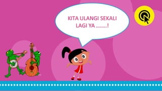 KITA ULANGI SEKALI
LAGI YA ……..!
 