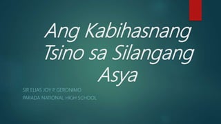 Ang Kabihasnang
Tsino sa Silangang
Asya
SIR ELIAS JOY P. GERONIMO
PARADA NATIONAL HIGH SCHOOL
 