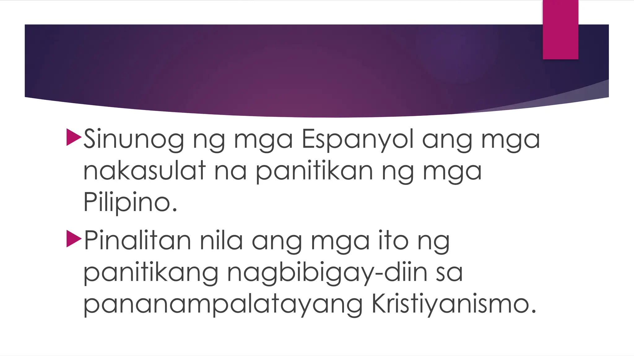 Sinunog ng mga Espanyol ang mga
nakasulat na panitikan ng mga
Pilipino.
Pinalitan nila ang mga ito ng
panitikang nagbibigay-diin sa
pananampalatayang Kristiyanismo.